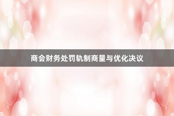 商会财务处罚轨制商量与优化决议