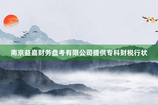 南京益嘉财务盘考有限公司提供专科财税行状